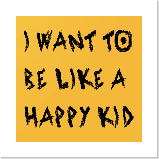 I Want To Be Like a Happy Kid Wall Art by yayor